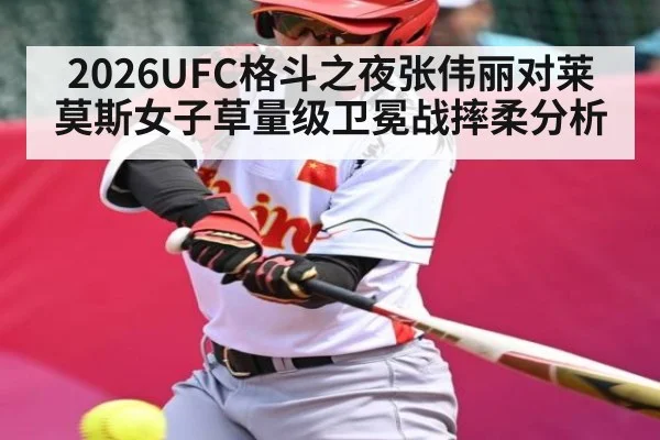 2026UFC格斗之夜张伟丽对莱莫斯女子草量级卫冕战摔柔分析
